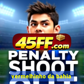 vermelhinho da bahia
